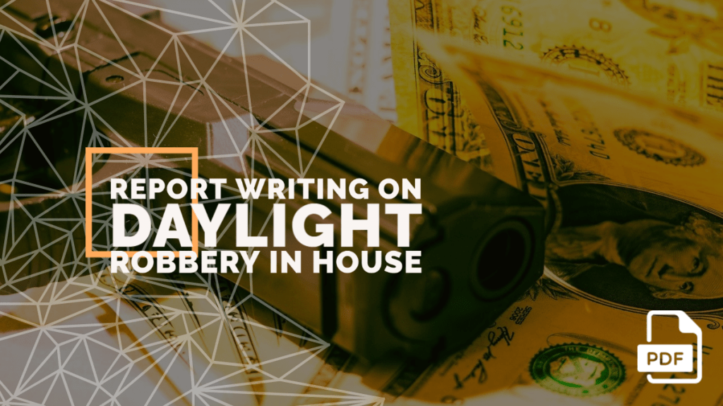 Report Writing on Daylight Robbery in House [With PDF]