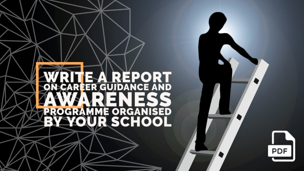 Write a Report on Career Guidance and Awareness Programme Organised by Your School [With PDF]