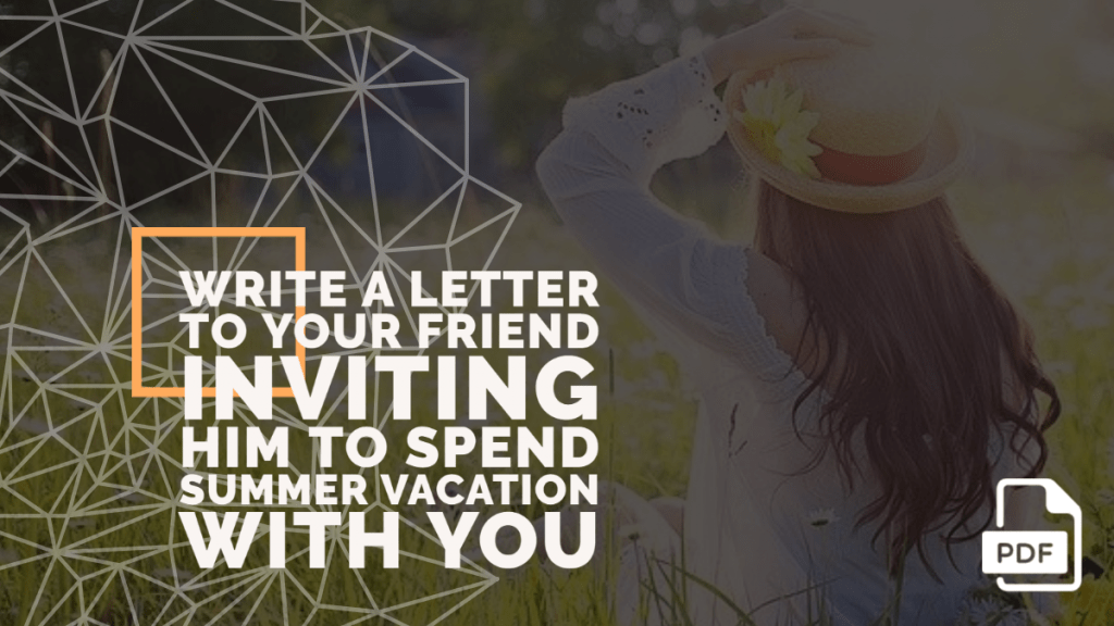 Write a Letter to Your Friend Inviting Him to Spend Summer Vacation with You [With PDF]