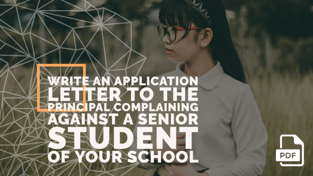 Write an Application Letter to the Principal Complaining Against a Senior Student of Your School
