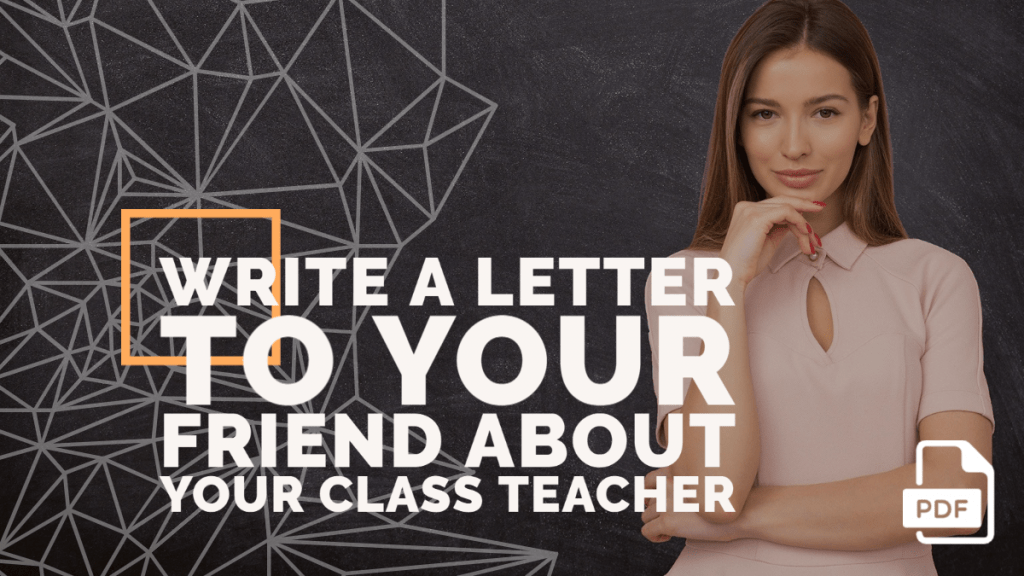Write a Letter to Your Friend about Your Class Teacher