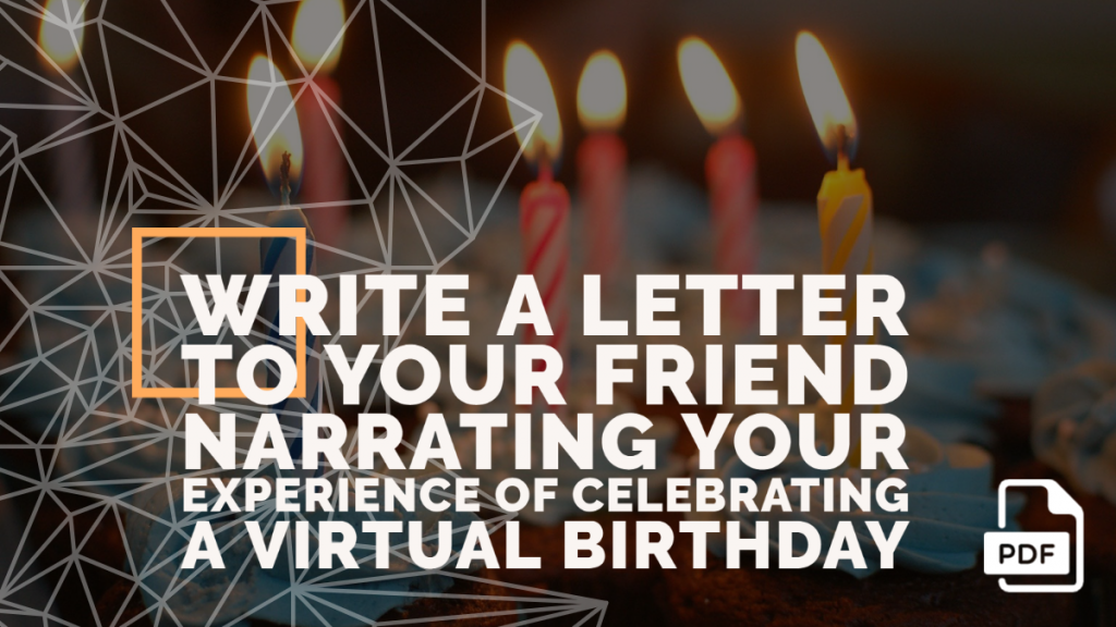 Write a Letter to Your Friend Narrating Your Experience of Celebrating a Virtual Birthday
