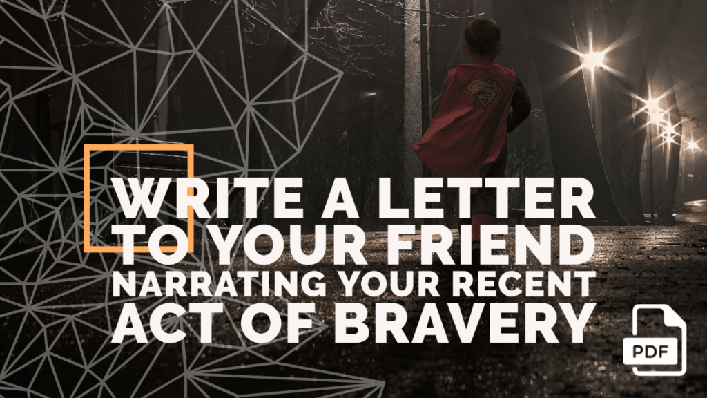 Write a Letter to Your Friend Narrating Your Recent Act of Bravery
