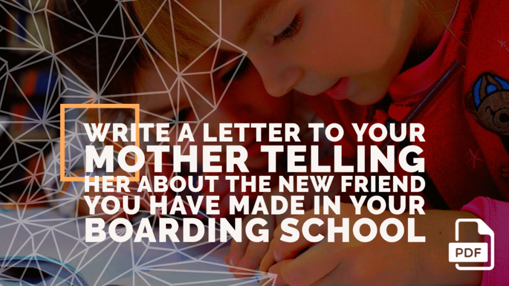 Write a Letter to Your Mother Telling Her About the New Friend You Have Made in Your Boarding School