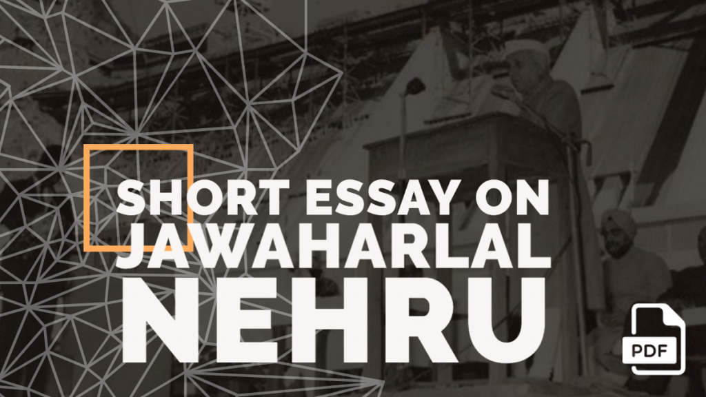 Short Essay on Jawaharlal Nehru [100, 200, 400 Words] With PDF