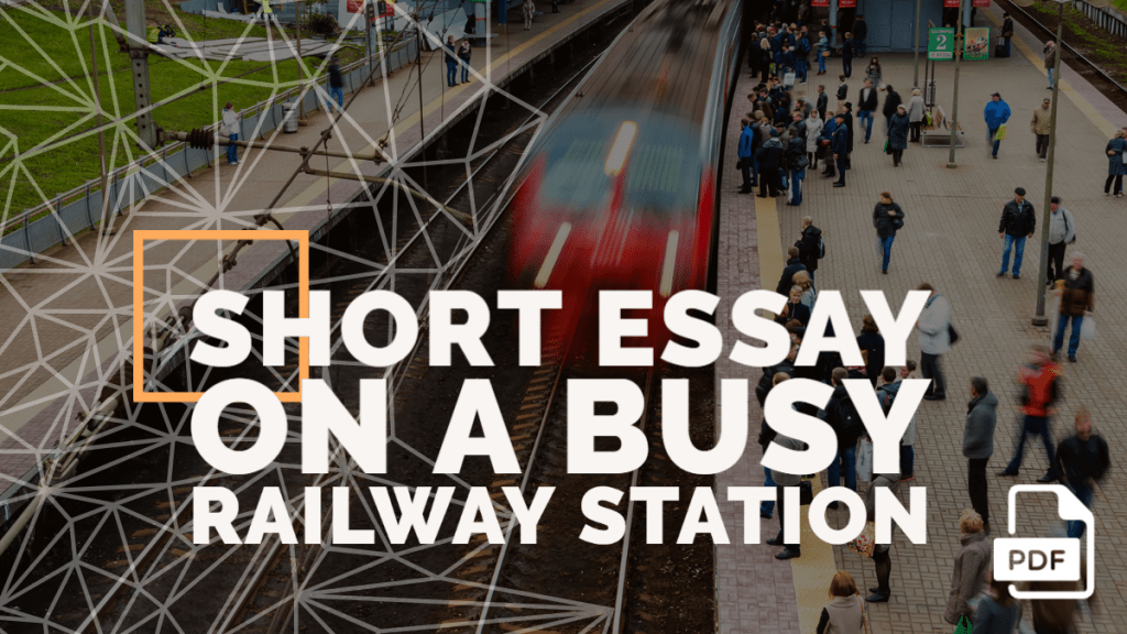 Short Essay On A Busy Railway Station [100, 200, 400 Words] With Pdf