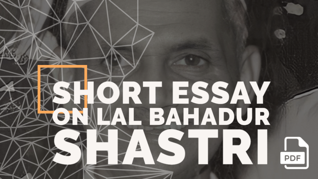 Short Essay on Lal Bahadur Shastri [100, 200, 400 Words] With PDF