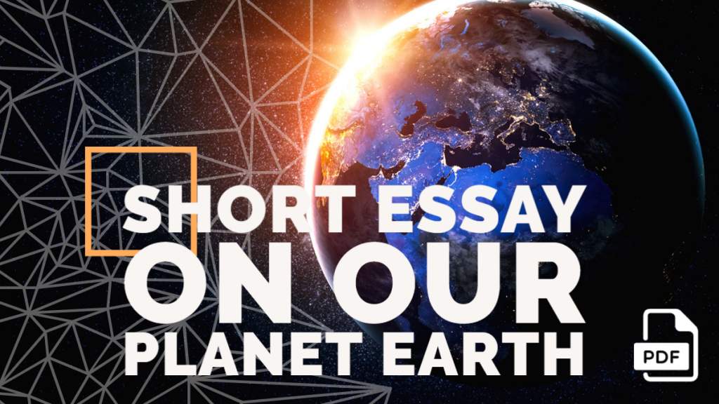Short Essay on Our Planet Earth [100, 200, 400 words] With PDF