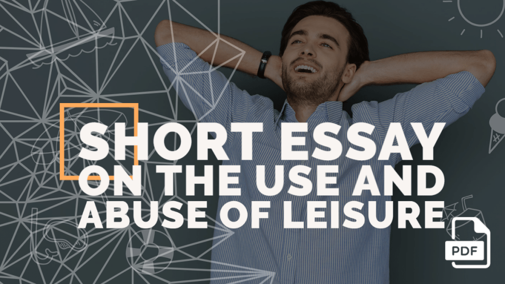 Short Essay on the Use and Abuse of Leisure [100, 200, 400 Words] With PDF